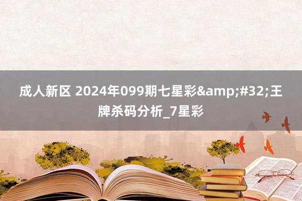 成人新区 2024年099期七星彩&#32;王牌杀码分析_7星彩