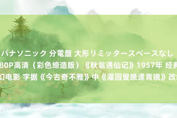 パナソニック 分電盤 大形リミッタースペースなし 露出・半埋込両用形 1080P高清（彩色缔造版）《秋翁遇仙记》1957年 经典传闻魔幻电影 字据《今古奇不雅》中《灌园叟晚逢青娥》改编（主演: 都衡 / 王小蓉 / 关宏达）