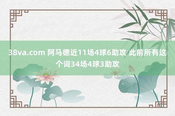 38va.com 阿马德近11场4球6助攻 此前所有这个词34场4球3助攻